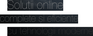 Solutii online complete si eficiente, cu tehnologii moderne